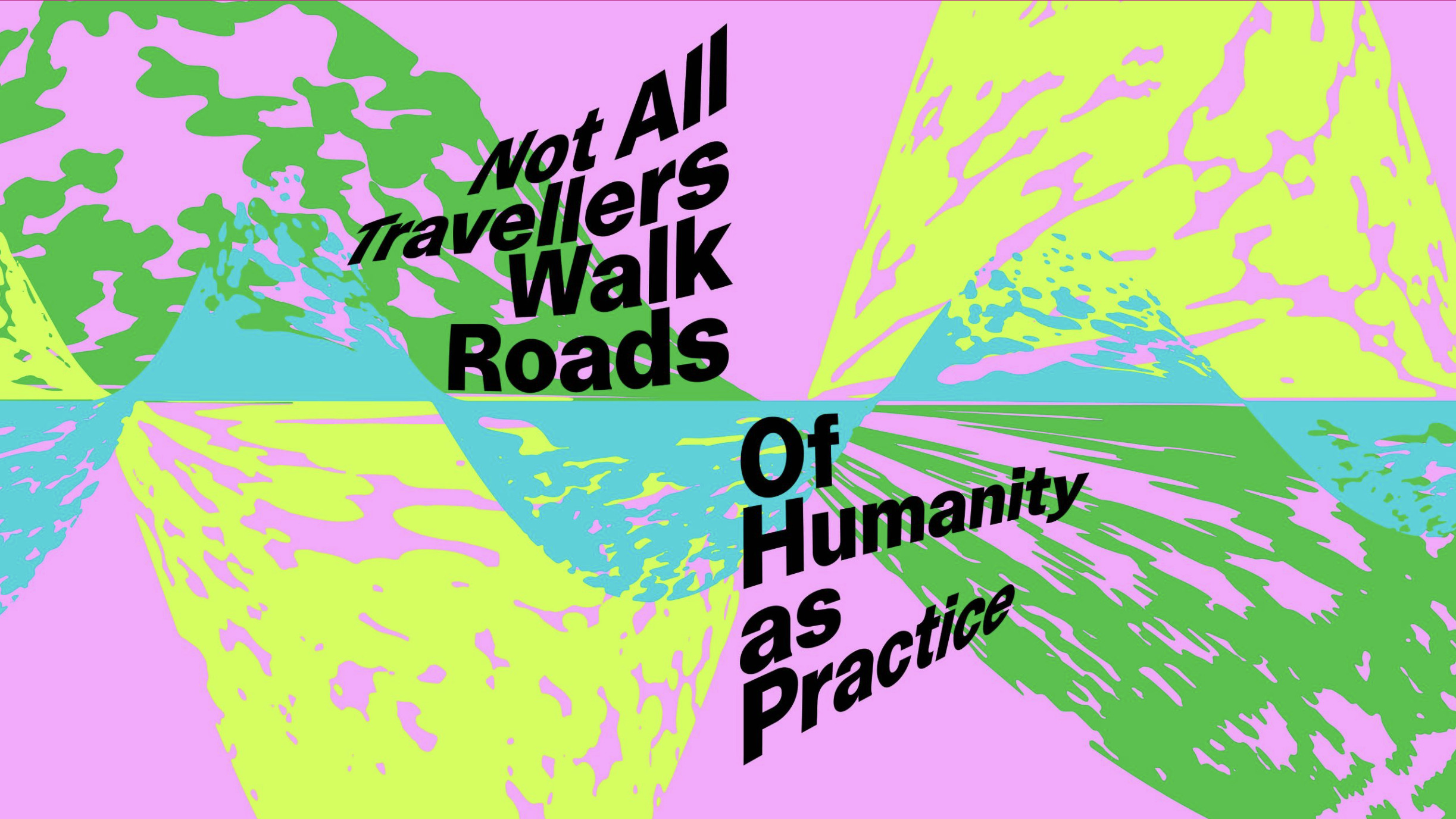 Not All Travellers Walk Roads &mdash; Of Humanity as Practice 